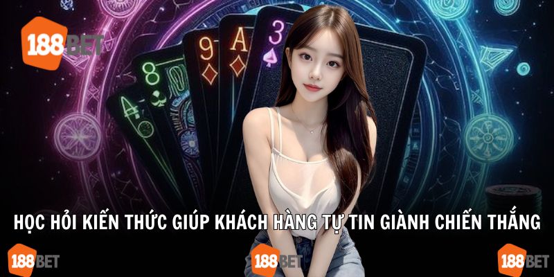 Học hỏi kiến thức giúp khách hàng tự tin giành chiến thắng