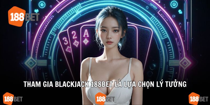 Tham gia blackjack 188Bet là lựa chọn lý tưởng