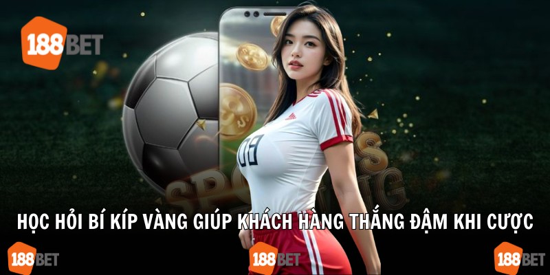 Học hỏi bí kíp vàng giúp khách hàng thắng đậm khi cược