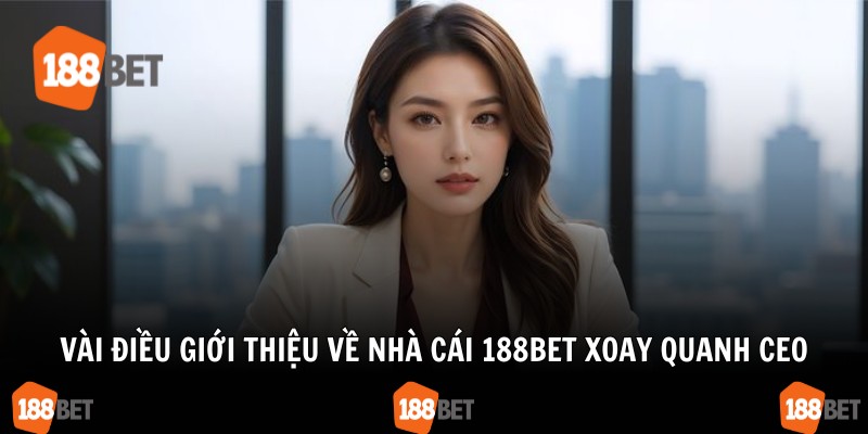 Vài điều giới thiệu về nhà cái 188bet xoay quanh CEO