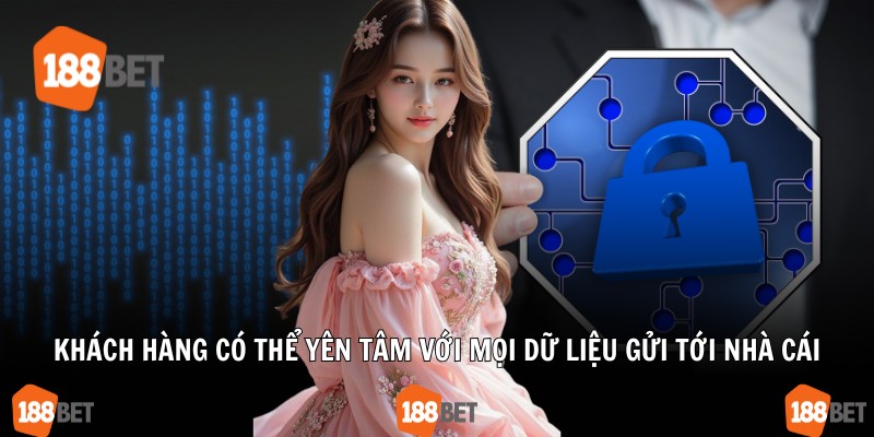 Khách hàng có thể yên tâm với mọi dữ liệu gửi tới nhà cái