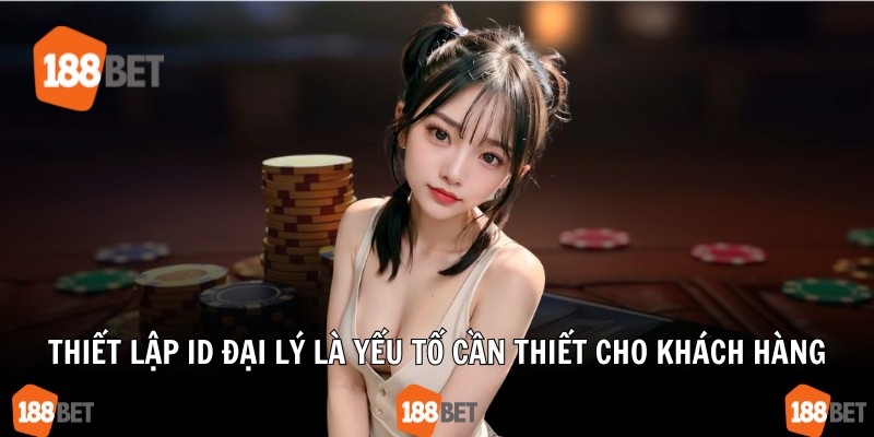 Thiết lập ID đại lý là yếu tố cần thiết cho khách hàng