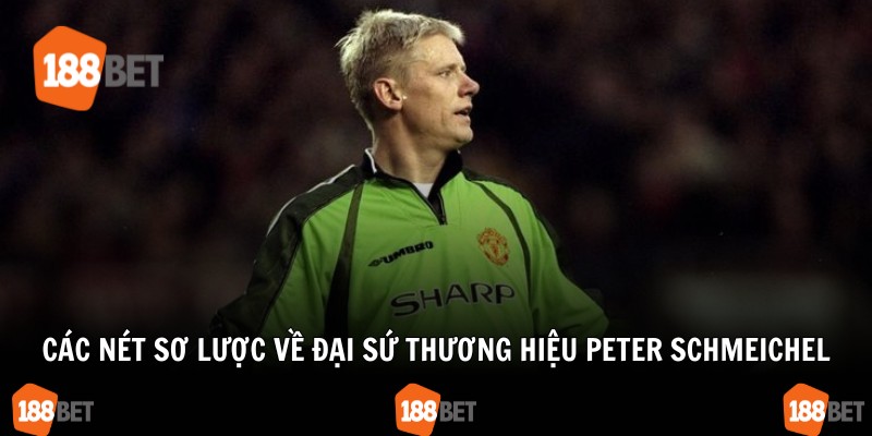 Các nét sơ lược về đại sứ thương hiệu Peter Schmeichel