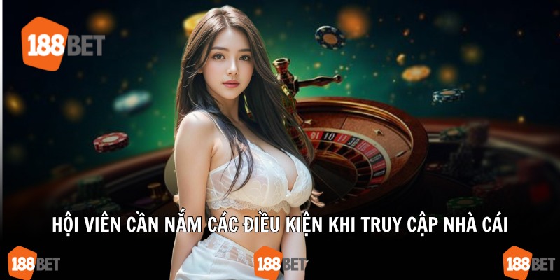 Hội viên cần nắm các điều kiện khi truy cập nhà cái