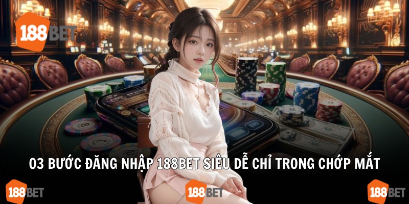 03 bước đăng nhập 188Bet siêu dễ chỉ trong chớp mắt