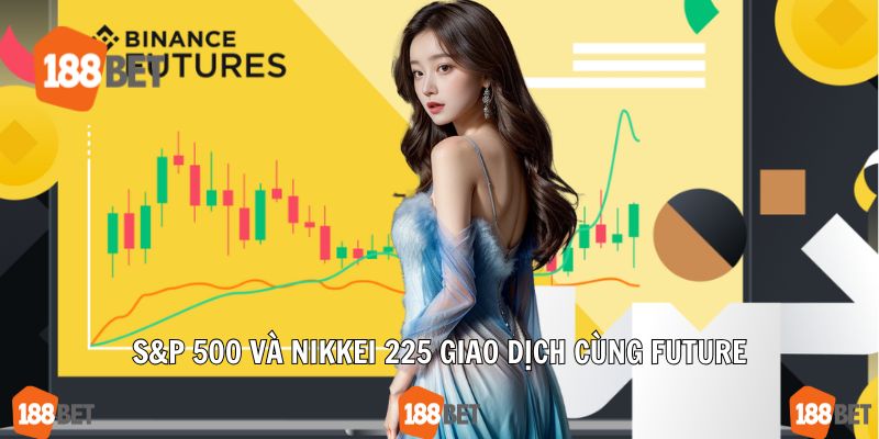 S&P 500 và Nikkei 225 giao dịch cùng Future