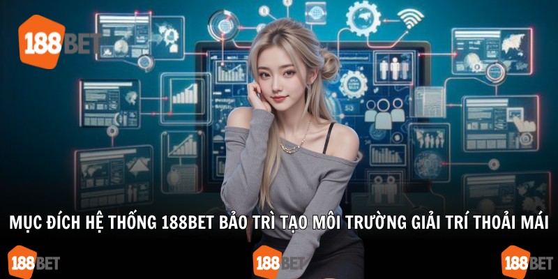 Mục đích hệ thống 188Bet bảo trì tạo môi trường giải trí thoải mái