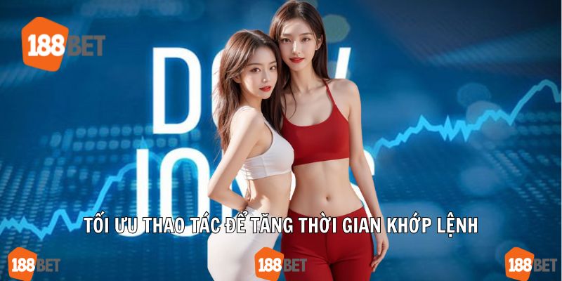 Tối ưu thao tác để tăng thời gian khớp lệnh