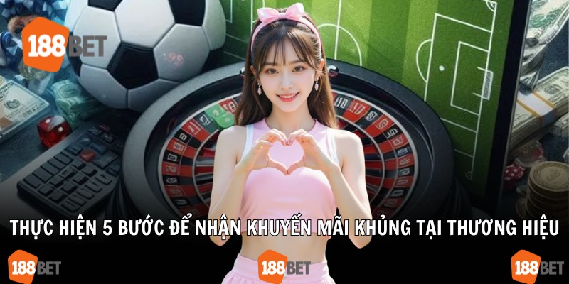 Thực hiện 5 bước để nhận khuyến mãi khủng tại thương hiệu