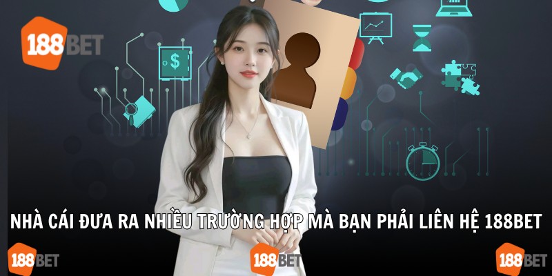 Nhà cái đưa ra nhiều trường hợp mà bạn phải liên hệ 188Bet
