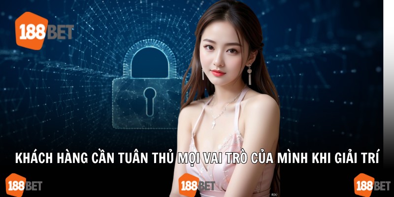 Khách hàng cần tuân thủ mọi vai trò của mình khi giải trí