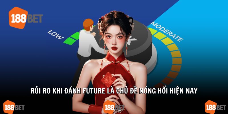 Rủi ro khi đánh Future là chủ đề nóng hổi hiện nay