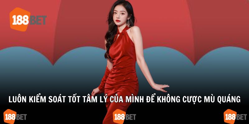 Luôn kiểm soát tốt tâm lý của mình để không cược mù quáng