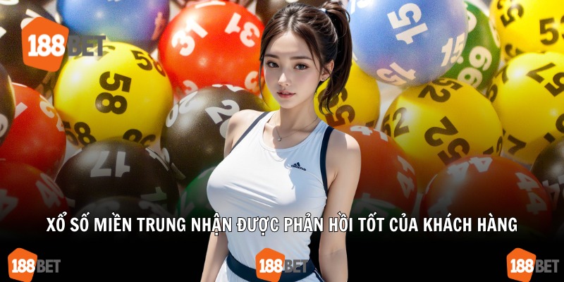 Xổ số miền Trung nhận được phản hồi tốt của khách hàng