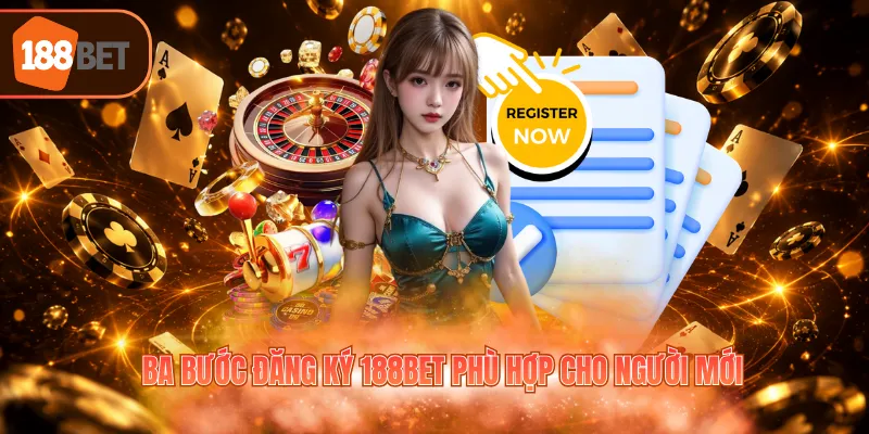 Ba bước đăng ký 188BET phù hợp cho người mới