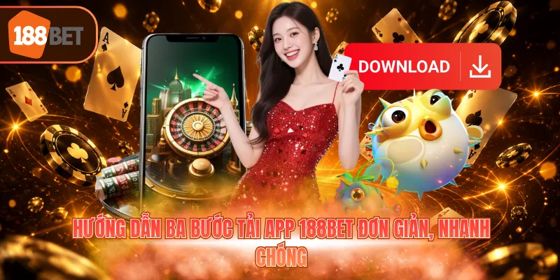 Hướng dẫn ba bước tải app 188BET đơn giản, nhanh chóng